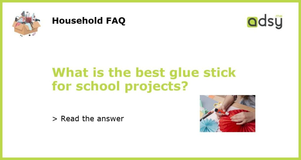 What is the best glue stick for school projects?