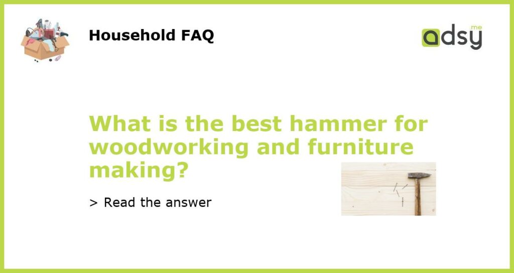 What is the best hammer for woodworking and furniture making?