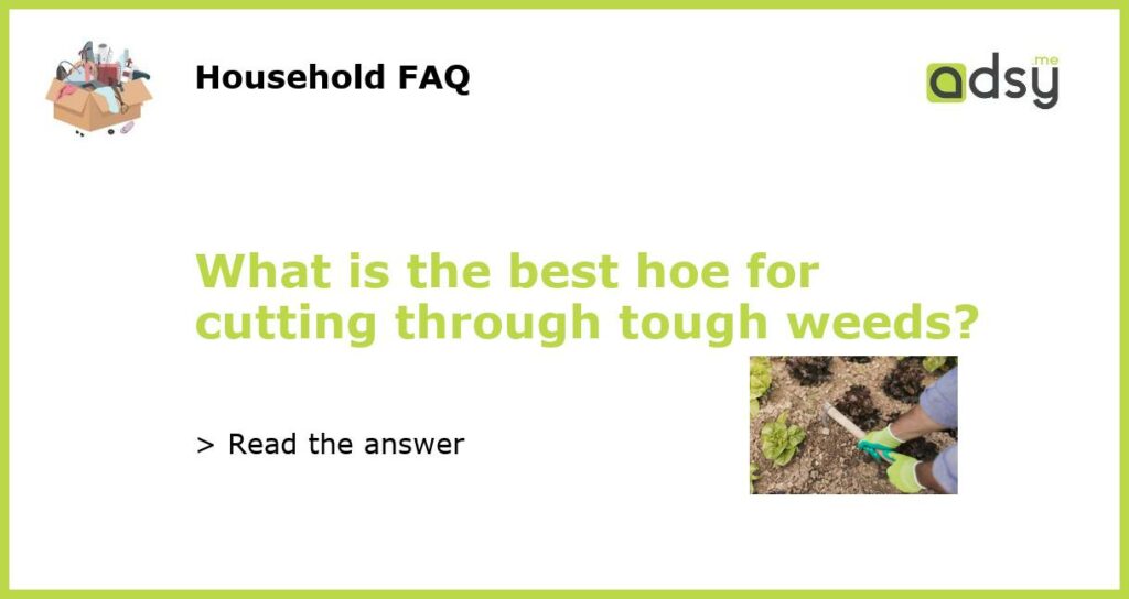 What is the best hoe for cutting through tough weeds?