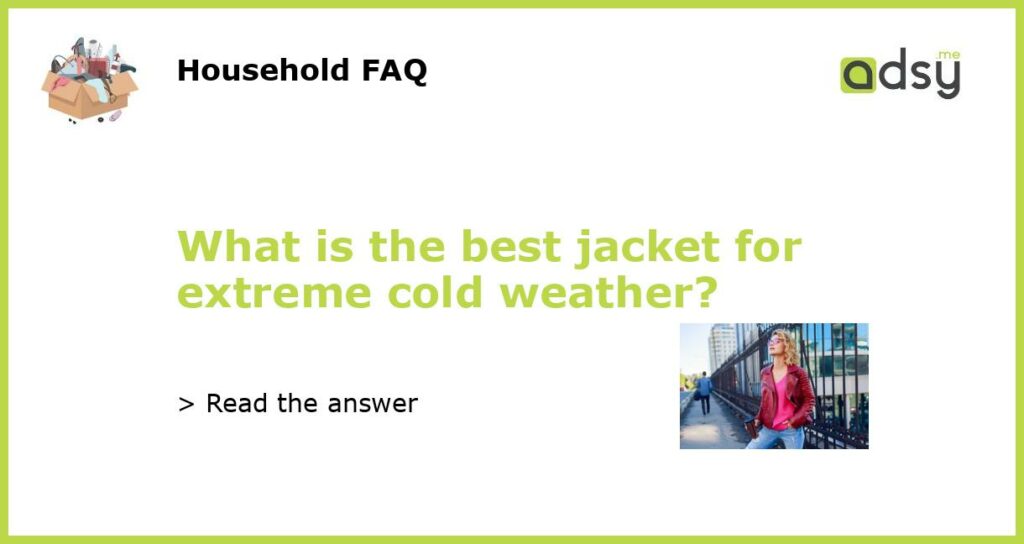 What is the best jacket for extreme cold weather featured