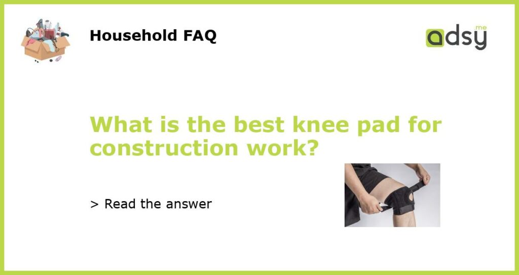 What is the best knee pad for construction work featured