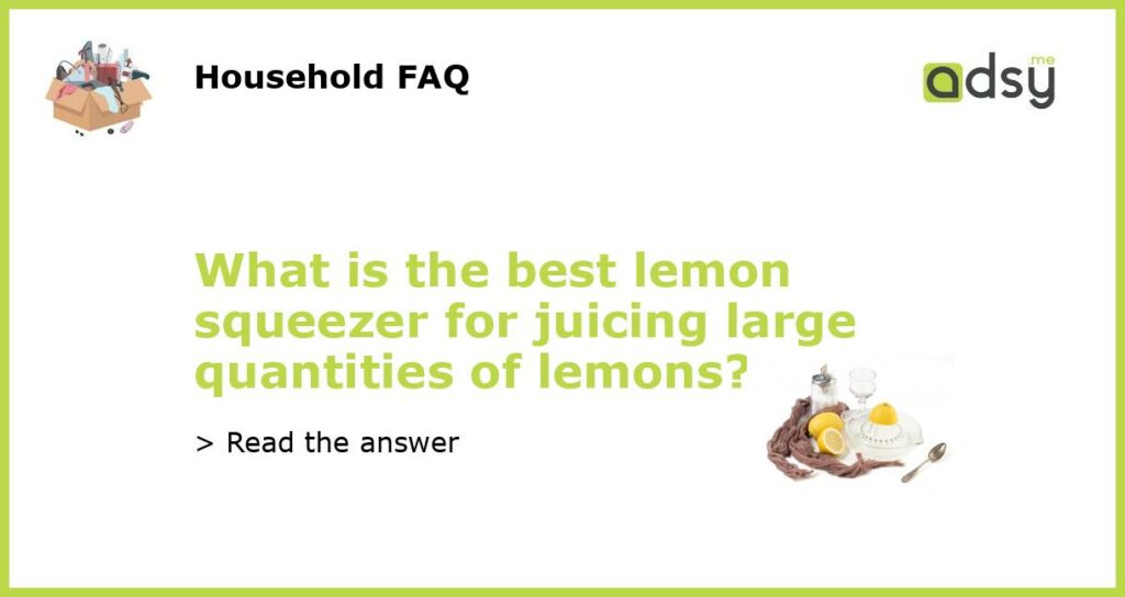 What is the best lemon squeezer for juicing large quantities of lemons featured