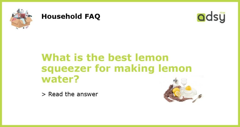 What is the best lemon squeezer for making lemon water featured