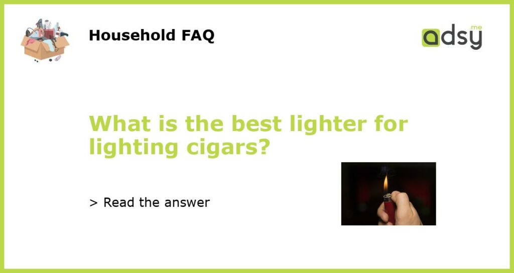 What is the best lighter for lighting cigars featured