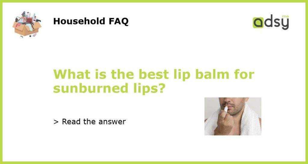 What is the best lip balm for sunburned lips featured