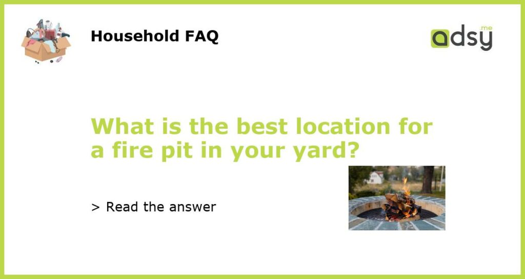 What is the best location for a fire pit in your yard featured