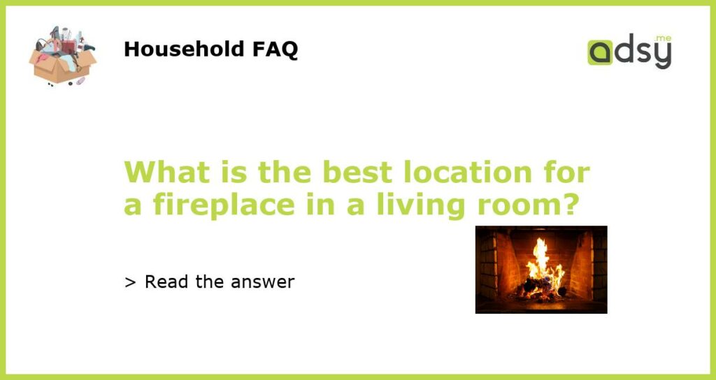 What is the best location for a fireplace in a living room featured