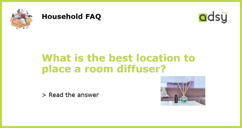 What is the best location to place a room diffuser featured