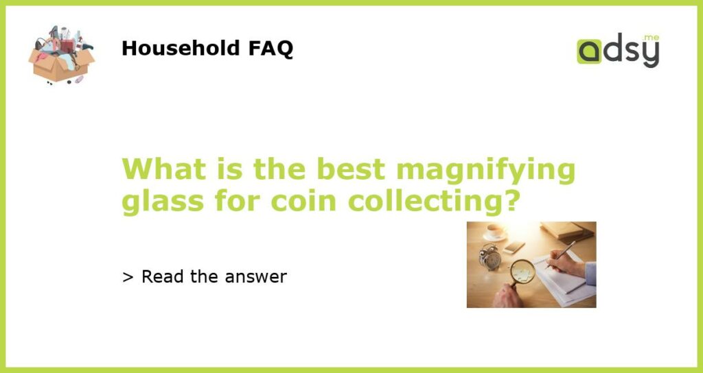 What is the best magnifying glass for coin collecting featured