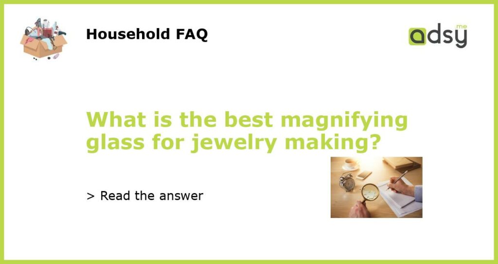 What is the best magnifying glass for jewelry making featured