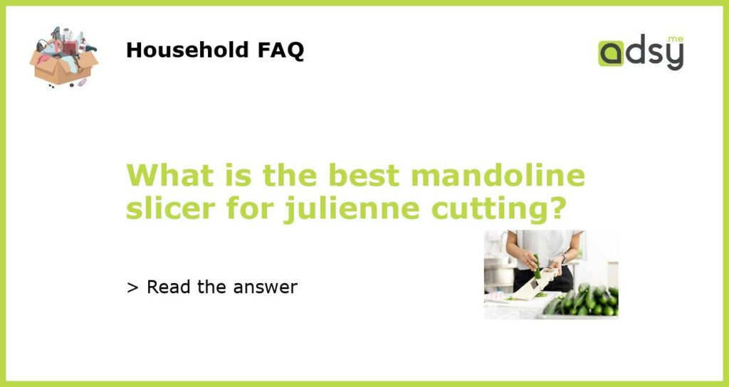 What is the best mandoline slicer for julienne cutting featured