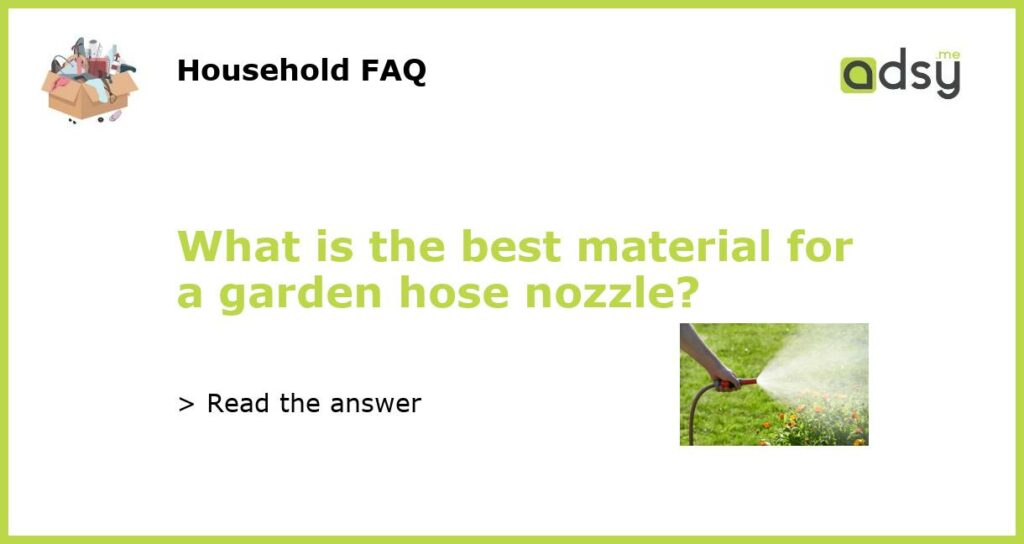 What is the best material for a garden hose nozzle featured