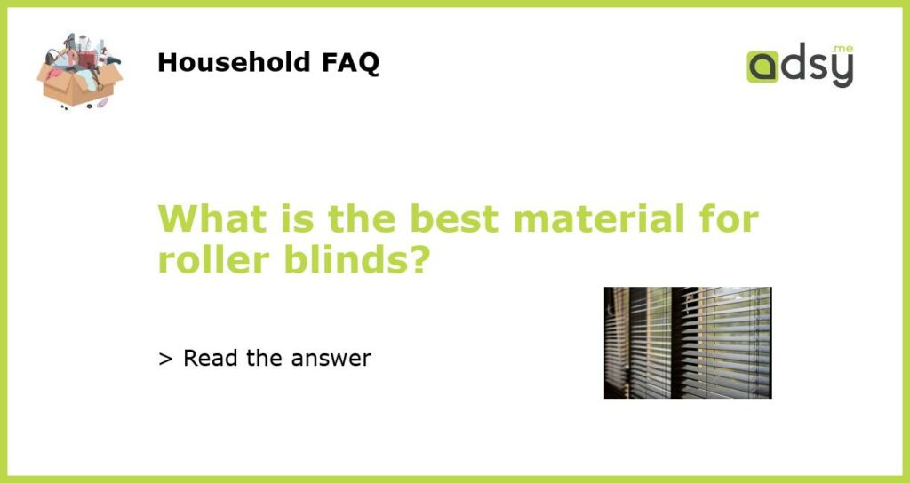 What is the best material for roller blinds?