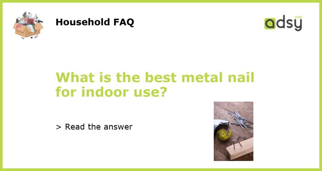 What is the best metal nail for indoor use featured