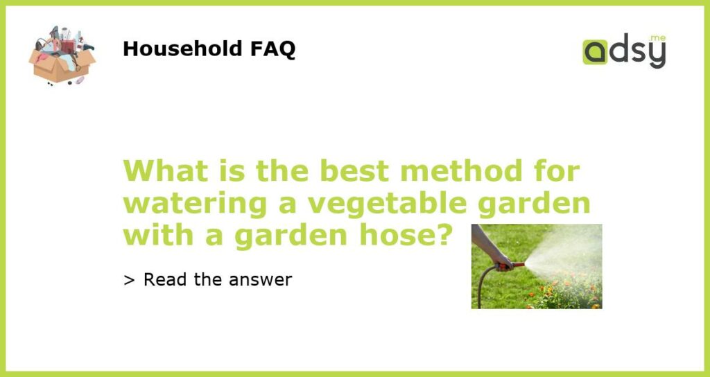What is the best method for watering a vegetable garden with a garden hose featured
