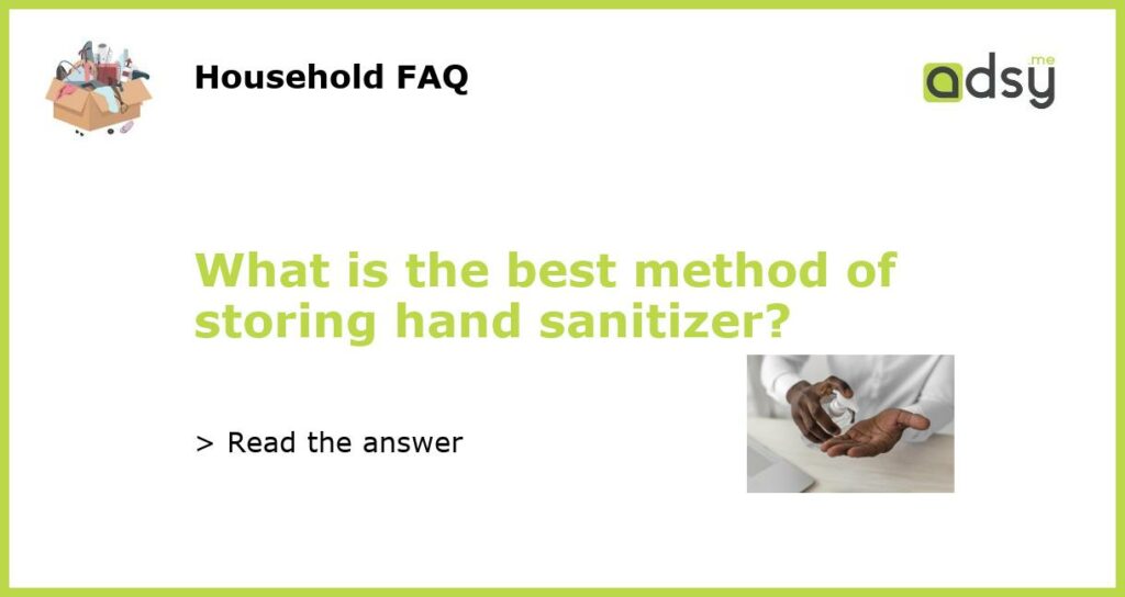 What is the best method of storing hand sanitizer featured