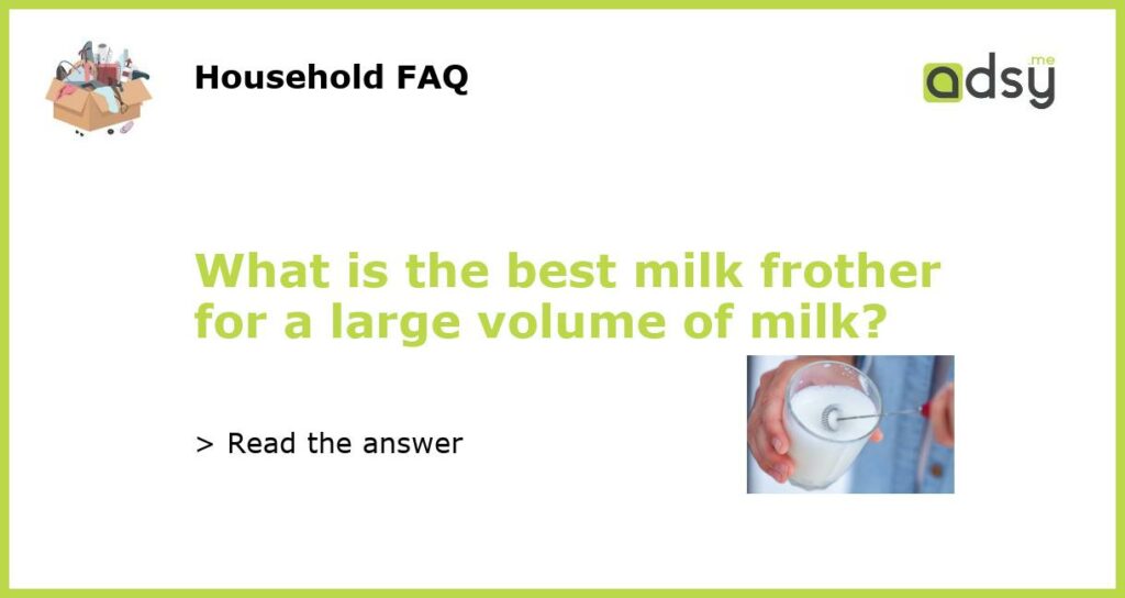 What is the best milk frother for a large volume of milk featured