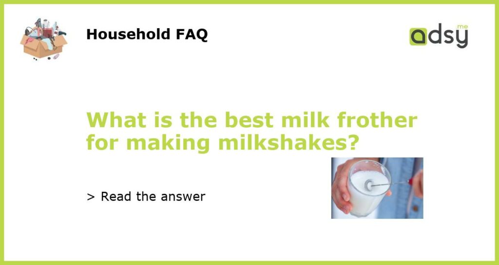 What is the best milk frother for making milkshakes featured