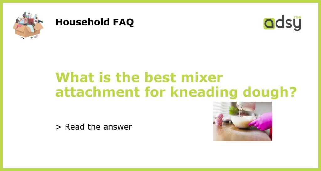 What is the best mixer attachment for kneading dough featured