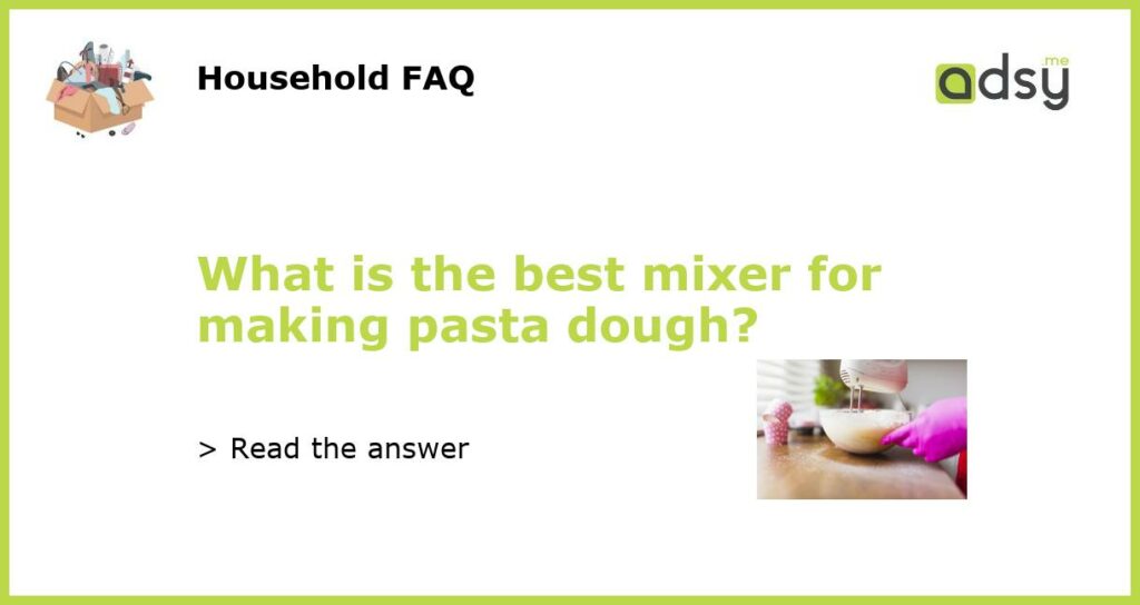 What is the best mixer for making pasta dough?