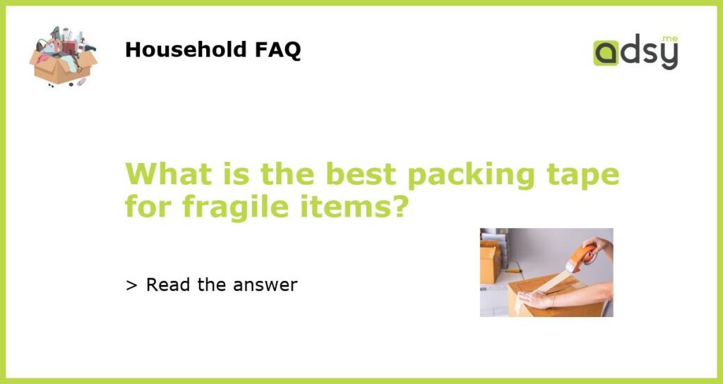 What is the best packing tape for fragile items featured