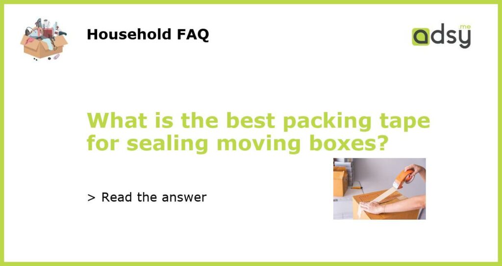 What is the best packing tape for sealing moving boxes featured