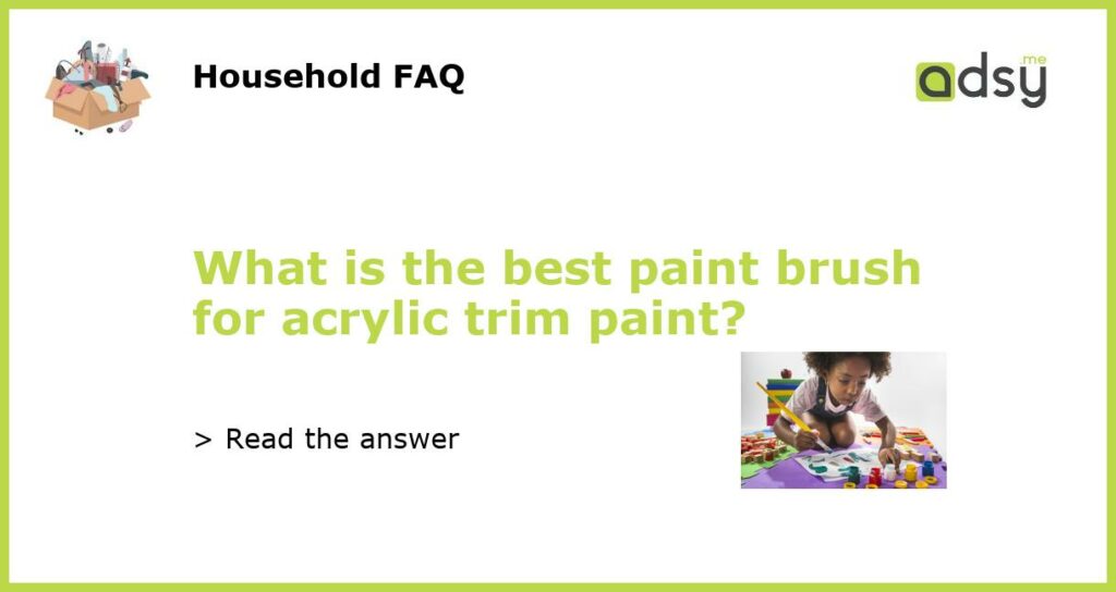 What is the best paint brush for acrylic trim paint featured
