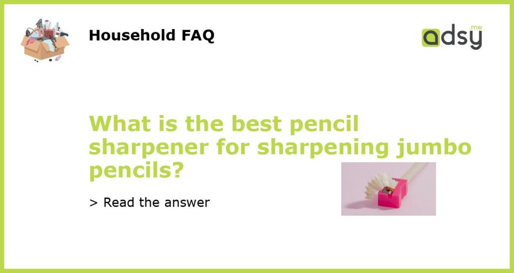 What is the best pencil sharpener for sharpening jumbo pencils featured