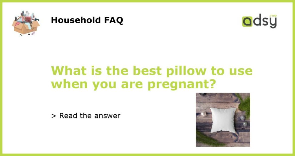 What is the best pillow to use when you are pregnant?