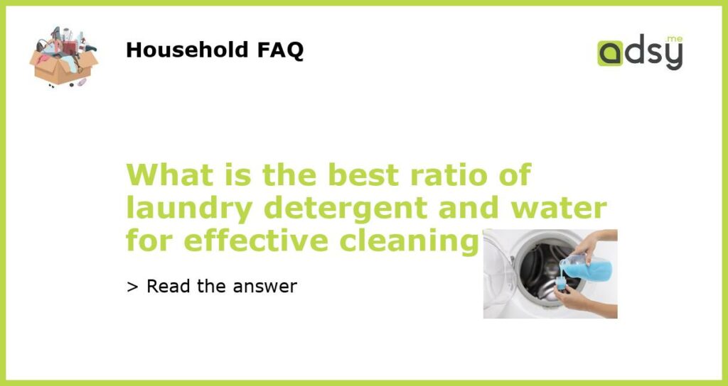 What is the best ratio of laundry detergent and water for effective cleaning featured