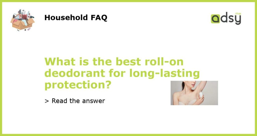 What is the best roll on deodorant for long lasting protection featured