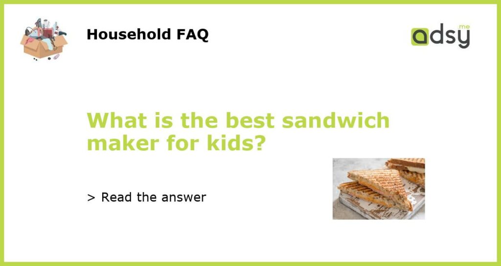 What is the best sandwich maker for kids featured