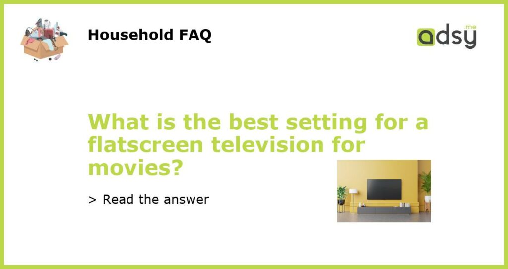 What is the best setting for a flatscreen television for movies featured