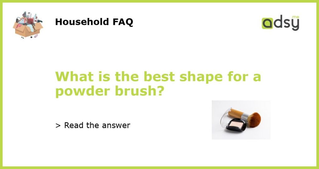 What is the best shape for a powder brush featured