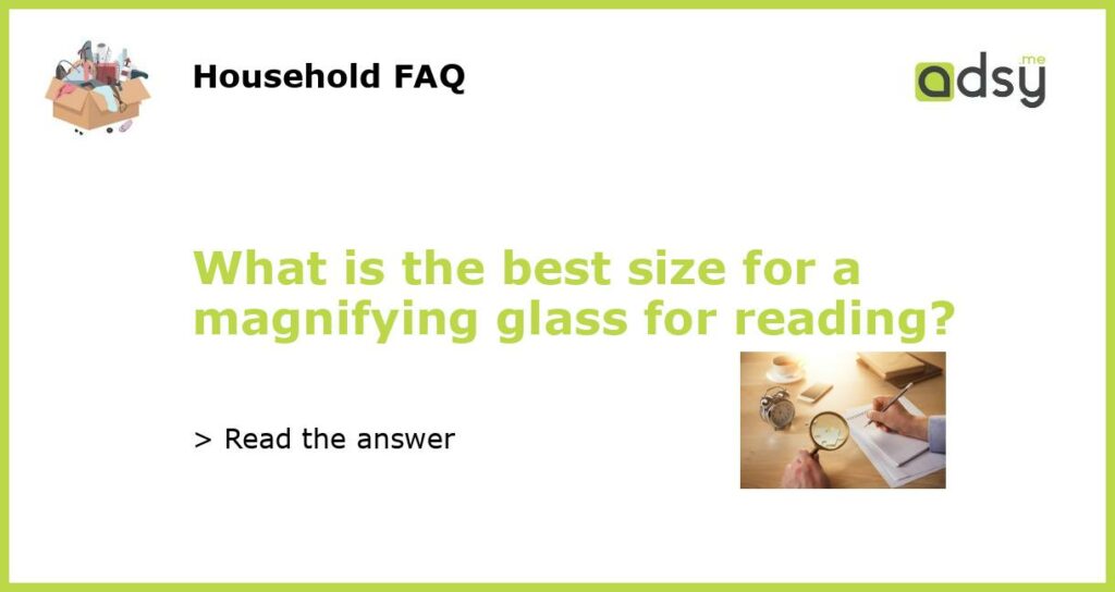 What is the best size for a magnifying glass for reading featured