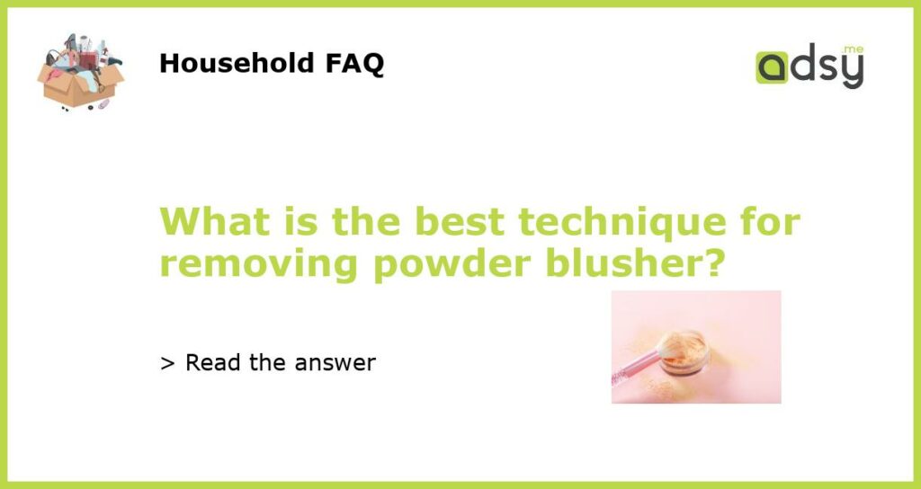 What is the best technique for removing powder blusher featured