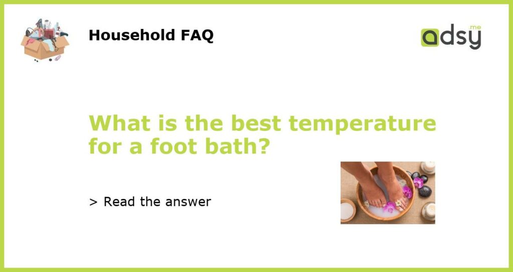 What is the best temperature for a foot bath featured