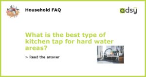 What is the best type of kitchen tap for hard water areas featured