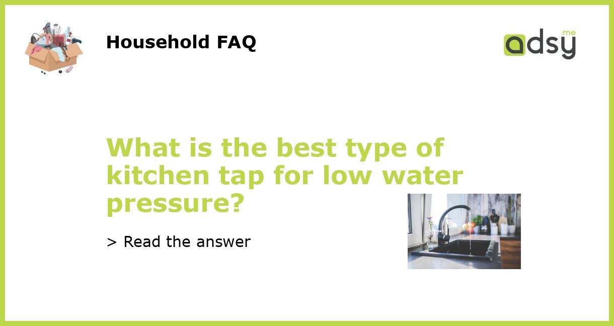 What is the best type of kitchen tap for low water pressure?
