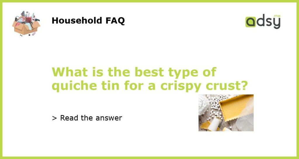 What is the best type of quiche tin for a crispy crust featured