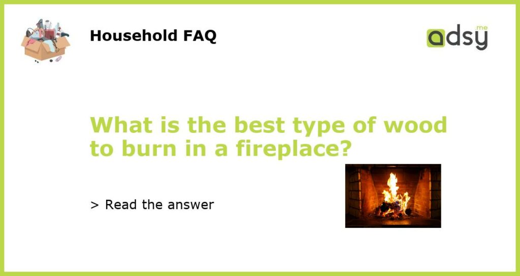 What is the best type of wood to burn in a fireplace featured