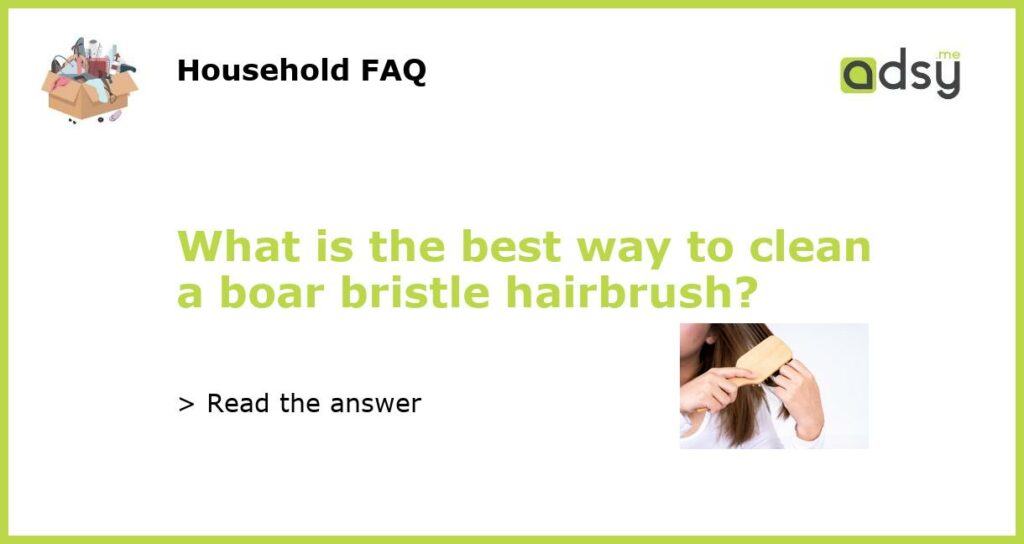 What is the best way to clean a boar bristle hairbrush featured