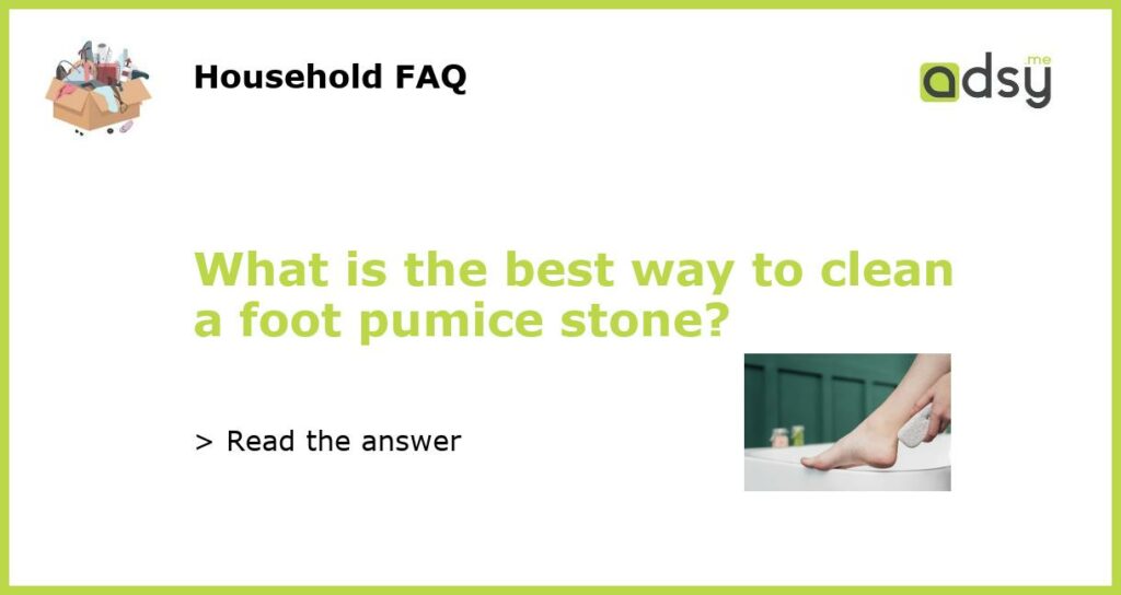 What is the best way to clean a foot pumice stone featured