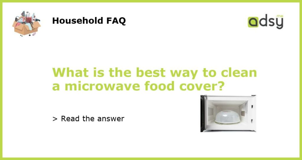 What is the best way to clean a microwave food cover featured