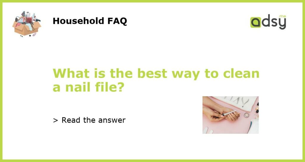 What is the best way to clean a nail file featured