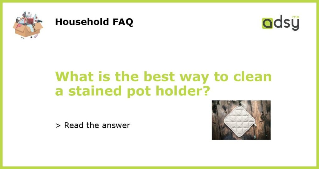 What is the best way to clean a stained pot holder featured