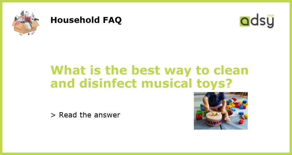 What is the best way to clean and disinfect musical toys featured