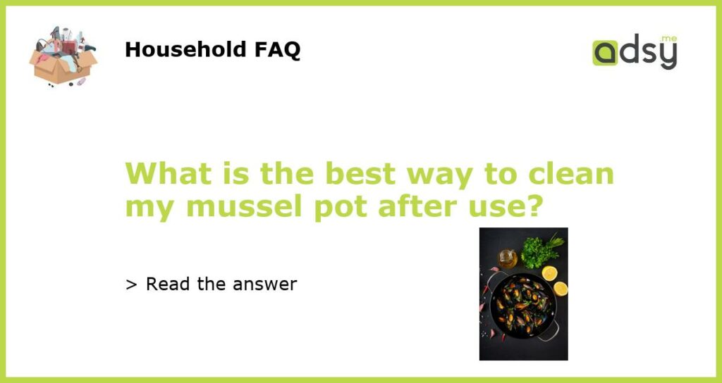 What is the best way to clean my mussel pot after use featured