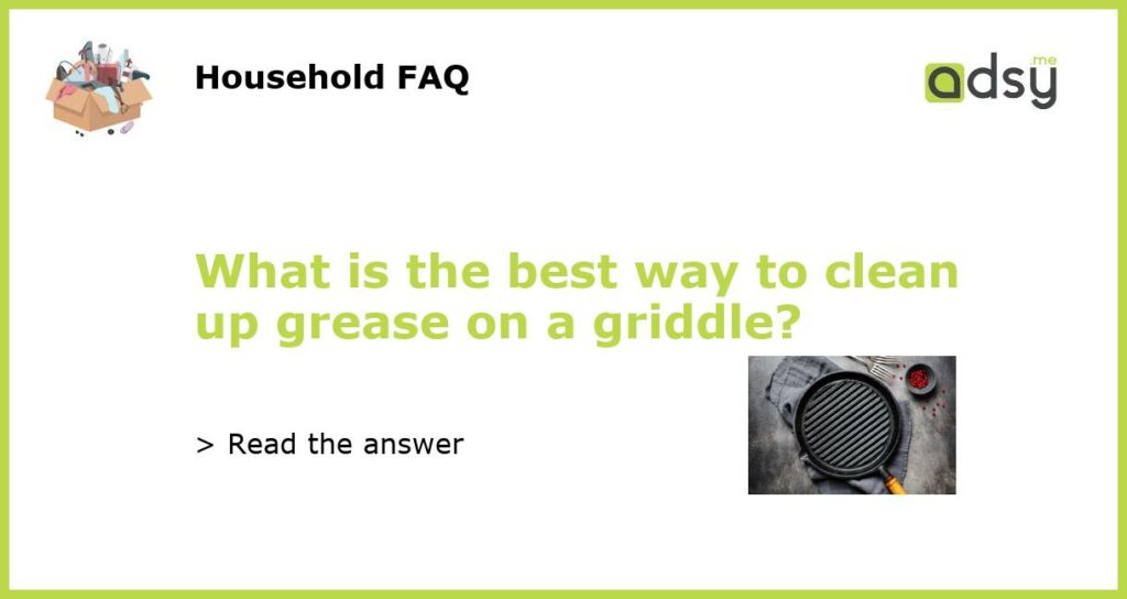 What is the best way to clean up grease on a griddle featured