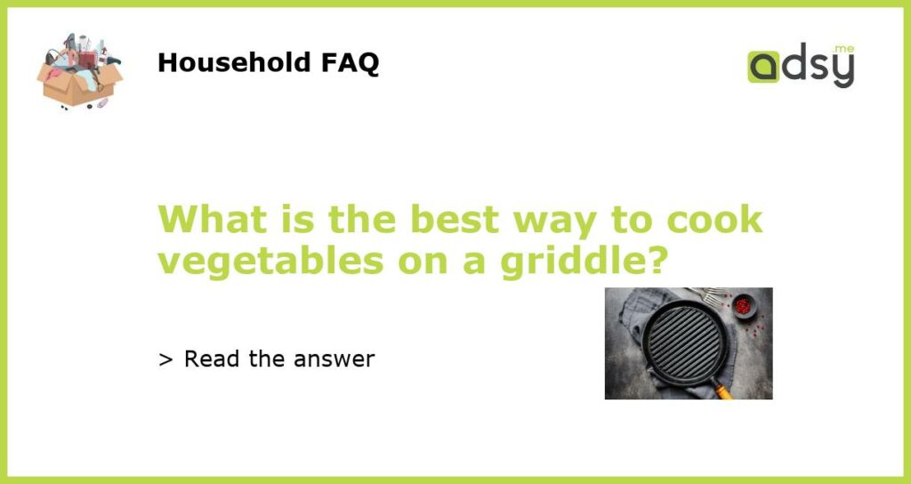 What is the best way to cook vegetables on a griddle featured